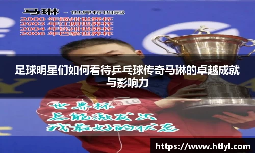足球明星们如何看待乒乓球传奇马琳的卓越成就与影响力
