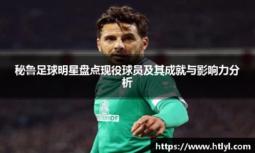 秘鲁足球明星盘点现役球员及其成就与影响力分析