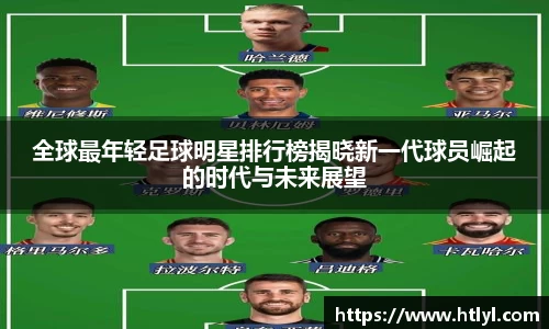 全球最年轻足球明星排行榜揭晓新一代球员崛起的时代与未来展望