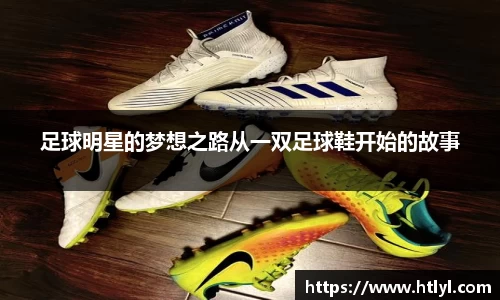 足球明星的梦想之路从一双足球鞋开始的故事